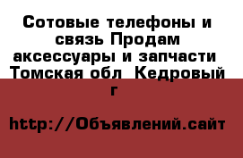 Сотовые телефоны и связь Продам аксессуары и запчасти. Томская обл.,Кедровый г.